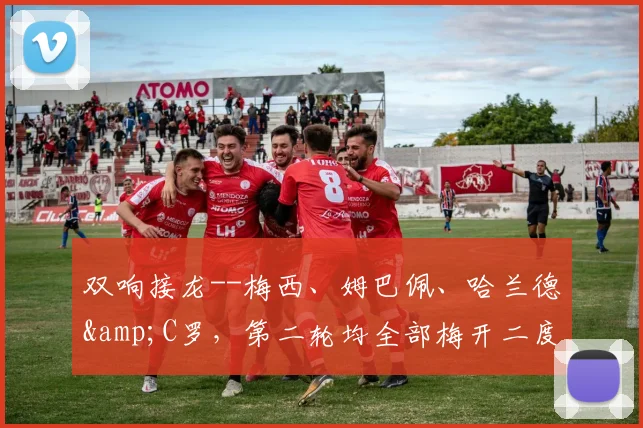 双响接龙--梅西、姆巴佩、哈兰德&C罗，第二轮均全部梅开二度